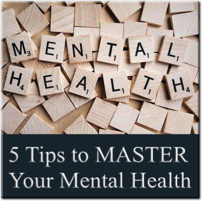 5 Tips to MASTER Your Mental Health